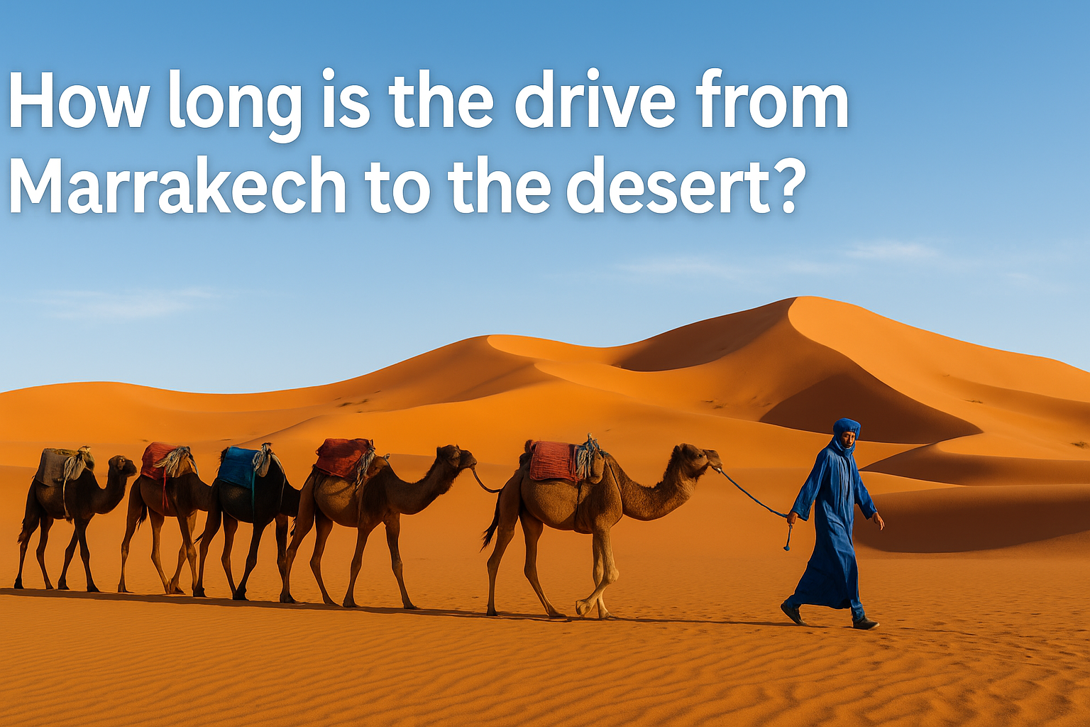 How long is the drive from Marrakech to the desert A camel caravan crossing Sahara dunes.